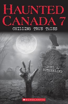 Haunted Canada #7: Chilling True Tales