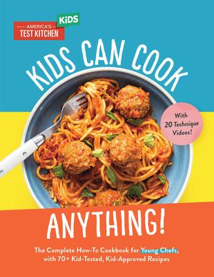KIDS CAN COOK ANYTHING!: The Complete How-To Cookbook for Young Chefs