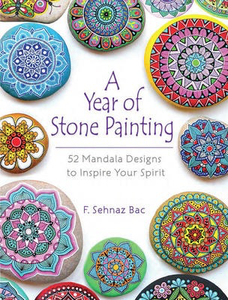 A Year of Stone Painting: 52 Mandala Designs to Inspire Your Spirit