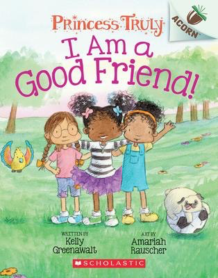 Princess Truly #4: I Am a Good Friend! An Acorn Book