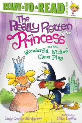 Ready to Read Level 2: The Really Rotten Princess and the Wonderful, Wicked Class Play