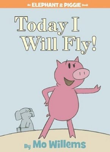 Elephant & Piggie: Today I Will Fly! Mo Willems