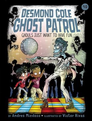 Desmond Cole Ghost Patrol # 10: Ghouls Just Want to Have Fun