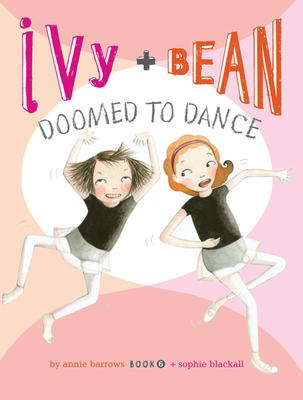 Ivy and Bean #6: Doomed to Dance
