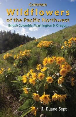 Common Wildflowers of the Pacific Northwest: British Columbia, Washington and Oregon