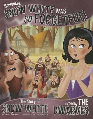 The Other Side of the Story: Seriously, Snow White Was SO Forgetful! Snow White as Told by the Dwarves