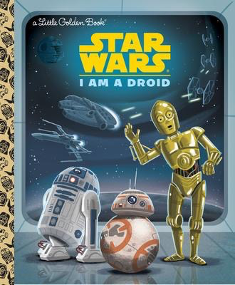 Star Wars: I Am a Droid: A Little Golden Book