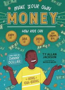 Make Your Own Money: How Kids Can Earn It, Save It, Spend It, and Dream Big