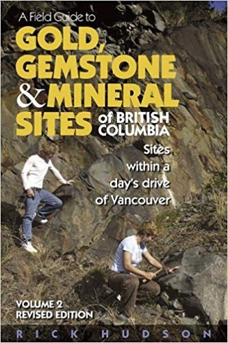 A Field Guide to Gold, Gemstone & Mineral Sites of British Columbia Vol. 2 Revised Edition: Sites within a Day's Drive of Vancouver
