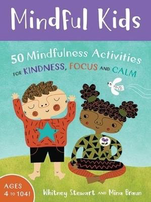 Mindful Kids: 50 Mindfulness Activities for Kindness, Focus, and Calm
