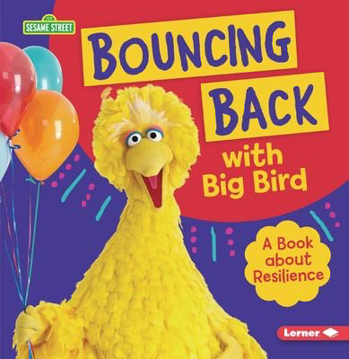 Sesame Street: Bouncing Back with Big Bird: A Book about Resilience