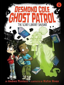 Desmond Cole Ghost Patrol #5: The Scary Library Shusher