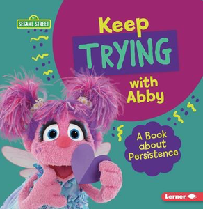 Sesame Street: Keep Trying with Abby: A Book about Persistence