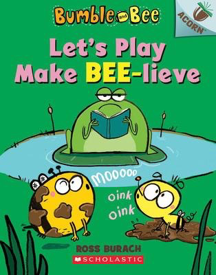 Bumble and Bee #2: Let’s Play Make Bee-lieve: An Acorn Book