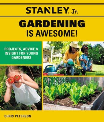 Stanley Jr. Gardening is Awesome: Projects, Skills, and Ideas for Young Gardeners