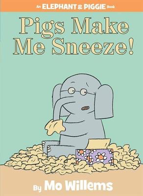 Elephant & Piggie: Pigs Make Me Sneeze! Mo Willems