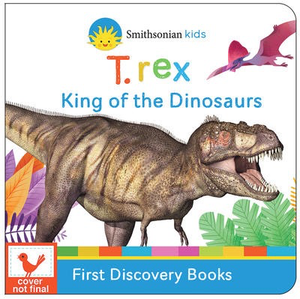 Smithsonian Kids: T. Rex King of the Dinosaurs