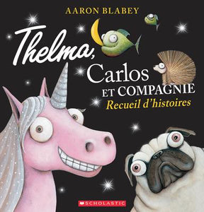 Thelma, Carlos, et compagnie: Rescueil d'histoires (Thelma, Pig, and Friends: Storybook Collection: Aaron Blabey)