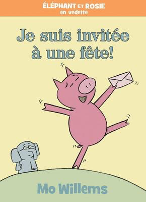 Elephant et Rosie en vedette: Je suis invitee a une fête! Mo Willems (I Am Invited to a Party!)