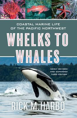 Whelks to Whales: Coastal Marine Life of the Pacific Northwest, Newly Revised and expanded Third edition