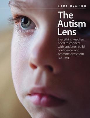The Autism Lens: Everything Teachers need to connect with students, build confidence, and promote classroom learning