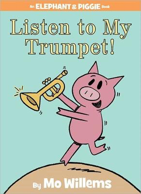 Elephant & Piggie: Listen to My Trumpet! Mo Willems