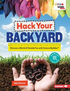 Hack Your Backyard: Discover a World of Outside Fun with Science Buddies ®