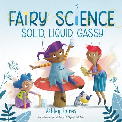Fairy Science: Solid, Liquid, Gassy