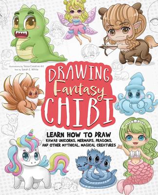 Drawing Fantasy Chibi: Learn How to Draw Kawaii Unicorns, Mermaids, Dragons, and Other Mythical, Magical Creatures!